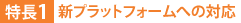 特長1:新プラットフォームへの対応